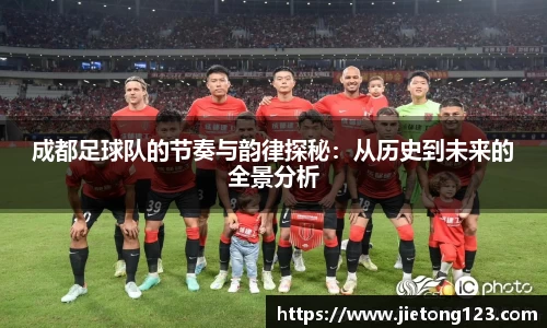 成都足球队的节奏与韵律探秘：从历史到未来的全景分析